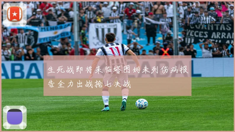 生死战即将来临塔图姆未列伤病报告全力出战抢七决战