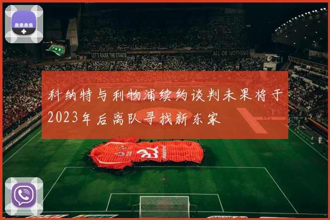 科纳特与利物浦续约谈判未果将于2023年后离队寻找新东家