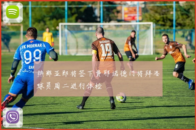 热那亚即将签下费耶诺德门将拜洛球员周二进行体检